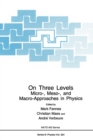 Image for On Three Levels : Micro-, Meso- and Macro-approaches in Physics - Proceedings of a NATO ARW Held in Leuven, Belgium, July 19-23, 1993