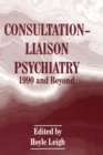 Image for Consultation-liaison Psychiatry : 1990 and Beyond - Proceedings of a Workshop on Changes in Consultation-liaison Psychiatry, 1980-90