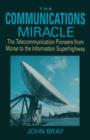 Image for The Communications Miracle : The Telecommunication Pioneers from Morse to the Information Superhighway