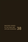 Image for Masters&#39; Theses in the Pure and Applied Sciences : Accepted by Colleges and Universities of the United States and Canada : v. 38