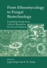 Image for From Ethnomycology to Fungal Biotechnology : Exploiting Fungi from Natural Resources for Novel Products