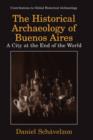 Image for The Historical Archaeology of Buenos Aires : A City at the End of the World