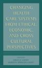 Image for Changing Health Care Systems from Ethical, Economic, and Cross Cultural Perspectives