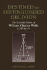 Image for Destined for distinguished oblivion  : the scientific vision of William Charles Wells (1757-1817)