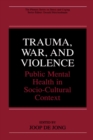 Image for Trauma, War, and Violence: Public Mental Health in Socio-Cultural Context