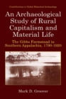 Image for An Archaeological Study of Rural Capitalism and Material Life: The Gibbs Farmstead in Southern Appalachia, 1790-1920