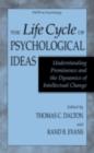 Image for The life cycle of psychological ideas: understanding prominence and the dynamics of intellectual change
