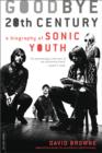 Image for Goodbye 20th Century : A Biography of Sonic Youth