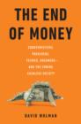 Image for The end of money  : cashing out on hard currency