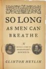 Image for So Long as Men Can Breathe : The Untold Story of Shakespeare&#39;s Sonnets