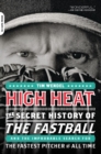 Image for High Heat: The Secret History of the Fastball and the Improbable Search for the Fastest Pitcher of All Time