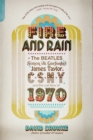 Image for Fire and Rain : The Beatles, Simon and Garfunkel, James Taylor, CSNY, and the Lost Story of 1970