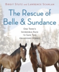 Image for The Rescue of Belle and Sundance : One Town&#39;s Incredible Race to Save Two Abandoned Horses