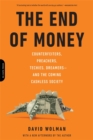 Image for The End of Money : Counterfeiters, Preachers, Techies, Dreamers--and the Coming Cashless Society