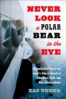Image for Never look a polar bear in the eye: a family field trip to the Arctic&#39;s edge in search of adventure, truth, and mini-marshmallows