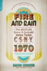 Image for Fire and Rain: The Beatles, Simon and Garfunkel, James Taylor, CSNY, and the Lost Story of 1970
