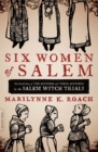 Image for Six women of Salem: the untold story of the accused and their accusers in the Salem Witch Trials