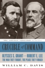 Image for Crucible of commmand: Ulysses S. Grant and Robert E. Lee -- the war they fought, the peace they forged