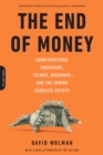 Image for The end of money: counterfeiters, preachers, techies, dreamers - and the coming cashless society