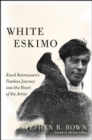 Image for White Eskimo: Knud Rasmussen&#39;s fearless journey into the heart of the Arctic