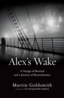 Image for Alex&#39;s wake: the tragic voyage of the St. Louis to flee Nazi Germany - and a grandson&#39;s journey of love and remembrance