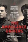 Image for The ambulance drivers  : Hemingway, Dos Passos and a friendship made and lost in war