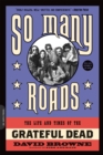 Image for So Many Roads : The Life and Times of the Grateful Dead
