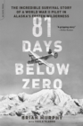 Image for 81 days below zero  : the incredible survival story of a World War II pilot in Alaska&#39;s frozen wilderness