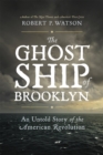 Image for The ghost ship of Brooklyn  : an untold story of the American revolution