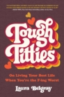 Image for Tough titties  : on living your best life when you&#39;re the f-ing worst
