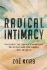 Image for Radical intimacy  : cultivate the deeply connected relationships you desire and deserve