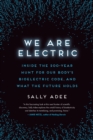 Image for We Are Electric : Inside the 200-Year Hunt for Our Body&#39;s Bioelectric Code, and What the Future Holds