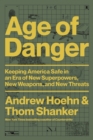 Image for Age of danger  : keeping America safe in an era of new superpowers, new weapons, and new threats