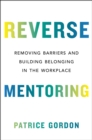 Image for Reverse Mentoring : Removing Barriers and Building Belonging in the Workplace