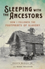 Image for Sleeping with the ancestors  : how I followed the footprints of slavery