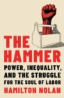 Image for The hammer  : power, inequality, and the struggle for the soul of labor