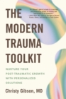 Image for The Modern Trauma Toolkit : Nurture Your Post-Traumatic Growth with Personalized Solutions