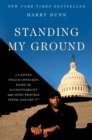 Image for Standing My Ground : A Capitol Police Officer&#39;s Fight for Accountability and Good Trouble After January 6th