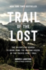 Image for Trail of the lost  : the relentless search to bring home the missing hikers of the Pacific Crest Trail