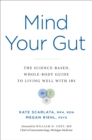 Image for Mind Your Gut : The Science-based, Whole-body Guide to Living Well with IBS