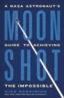 Image for Moonshot : A NASA Astronaut&#39;s Guide to Achieving the Impossible