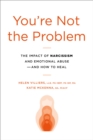 Image for You&#39;re Not the Problem : The Impact of Narcissism and Emotional Abuse and How to Heal