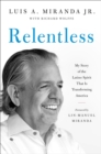 Image for Relentless  : my story of the Latino spirit that is transforming America