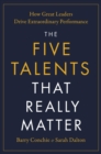 Image for The Five Talents That Really Matter : How Great Leaders Drive Extraordinary Performance