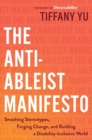 Image for The Anti-Ableist Manifesto : Smashing Stereotypes, Forging Change, and Building a Disability-Inclusive World