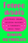 Image for Futuromania : Electronic Dreams, Desiring Machines, and Tomorrow&#39;s Music Today
