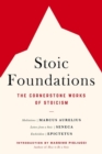 Image for Stoic Foundations : The Cornerstone Works of Stoicism
