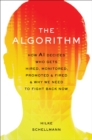 Image for The Algorithm : How AI Decides Who Gets Hired, Monitored, Promoted, and Fired and Why We Need to Fight Back Now