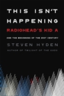 Image for This isn&#39;t happening  : Radiohead&#39;s &#39;Kid A&#39; and the beginning of the 21st century