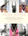 Image for Yoga bones  : a comprehensive guide to managing pain and orthopedic injuries through yoga